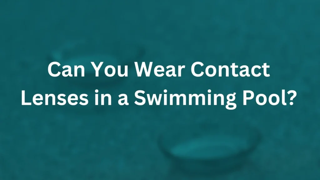 can you wear contact lenses in swimming pool