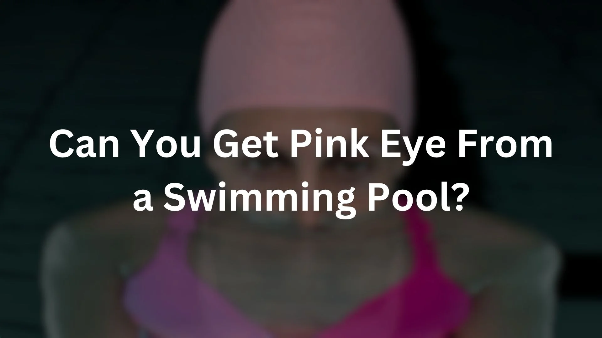 Can You Get Pink Eye From a Swimming Pool?