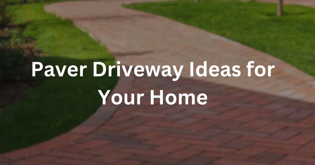 Paver Driveway Ideas for Your Home