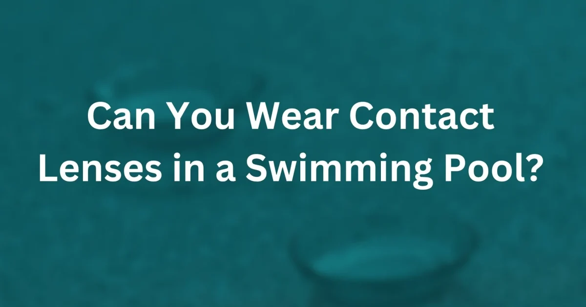 can you wear contact lenses in swimming pool